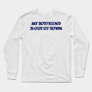 My boyfriend is out of town Long Sleeve T-Shirt